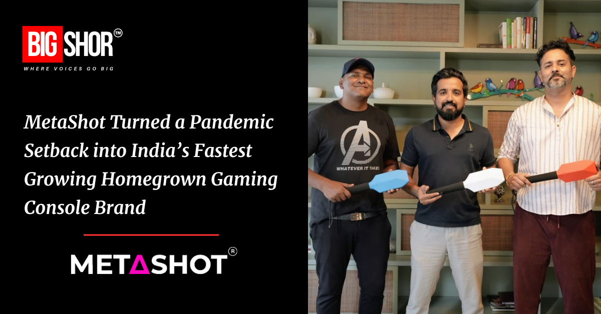 How MetaShot Turned a Pandemic Setback into India’s Fastest Growing Homegrown Gaming Console Brand